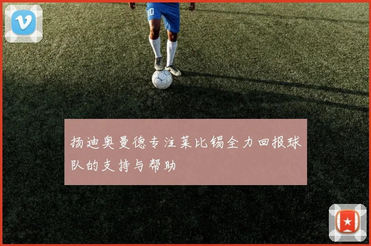扬迪奥曼德专注莱比锡全力回报球队的支持与帮助