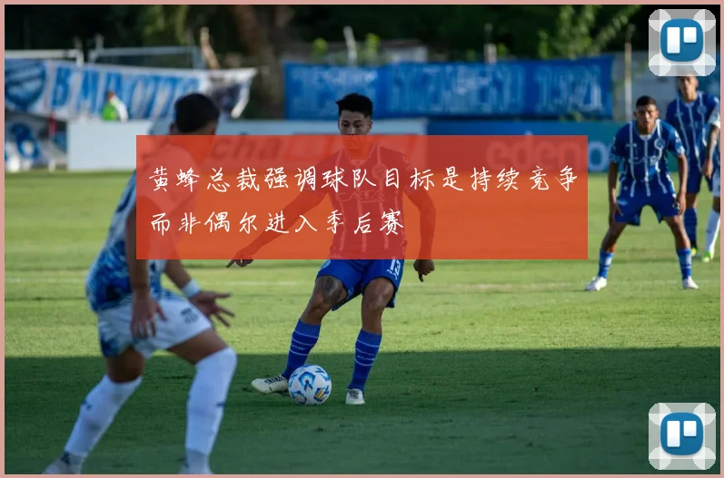 黄蜂总裁强调球队目标是持续竞争而非偶尔进入季后赛